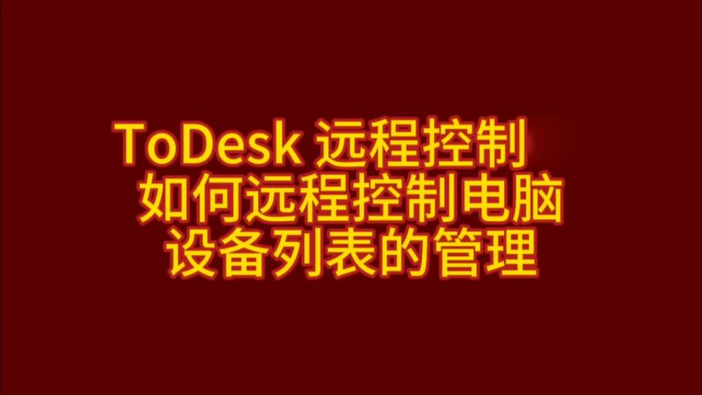 ToDesk 远程控制如何远程控制电脑 设备列表的管理？